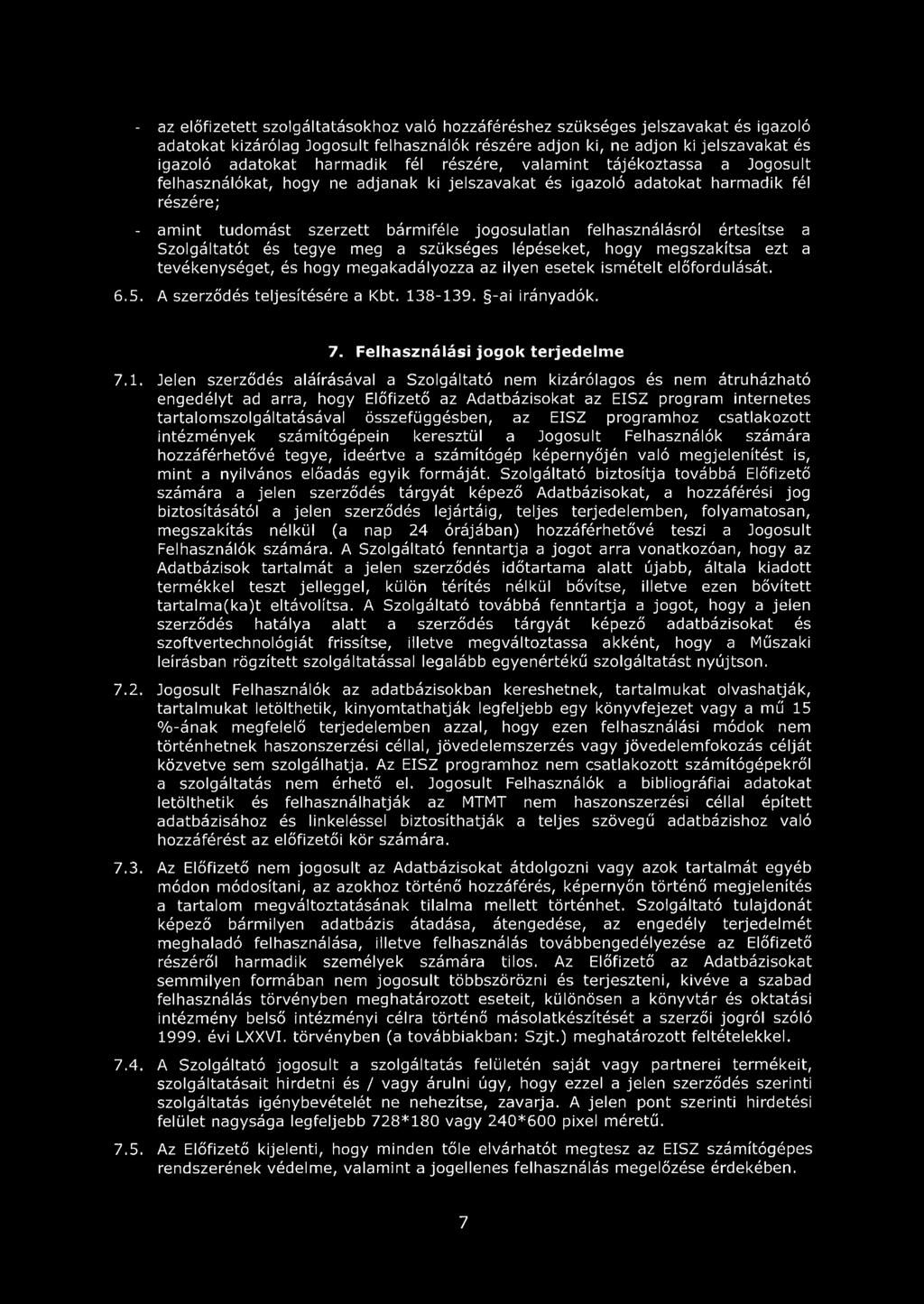 értesítse a Szolgáltatót és tegye meg a szükséges lépéseket, hogy megszakítsa ezt a tevékenységet, és hogy megakadályozza az ilyen esetek ismételt előfordulását. 6.5. A szerződés teljesítésére a Kbt.