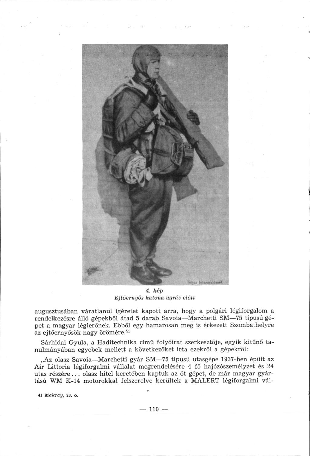 4. kép Ejtőernyős katona ugrás előtt augusztusában váratlanul ígéretet kapott arra, hogy a polgári légiforgalom a rendelkezésre álló gépekből átad 5 darab Savoia Marchetti SM 75 típusú gépet a magyar
