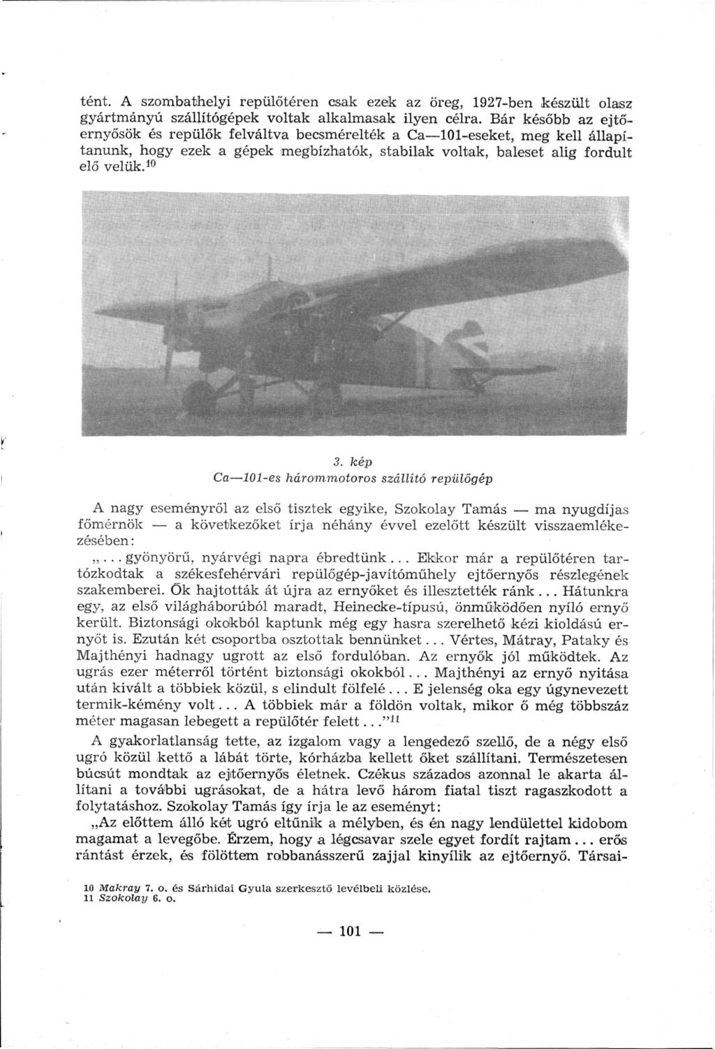 tént. A szombathelyi repülőtéren csak ezek az öreg, 1927-ben készült olasz gyártmányú szállítógépek voltak alkalmasak ilyen célra.