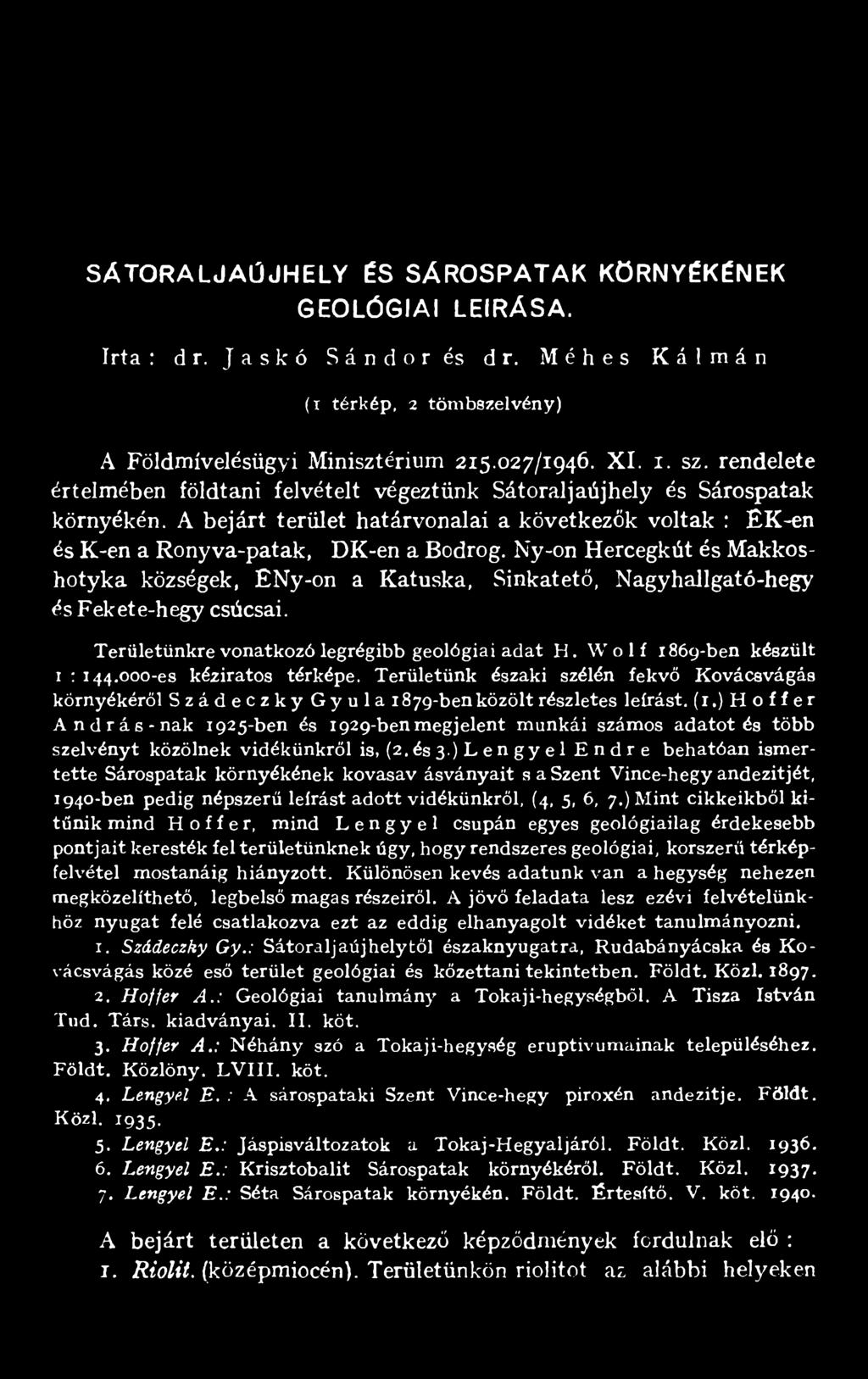 Ny-on Hercegkút és Makkoshotyka községek, ENy-on a Katuska, Sinkatető, Nagyhallgató-hegy és Fekete-hegy csúcsai. Területünkre vonatkozó legrégibb geológiaiadat H. Wolf 1869-ben készült I : 144.