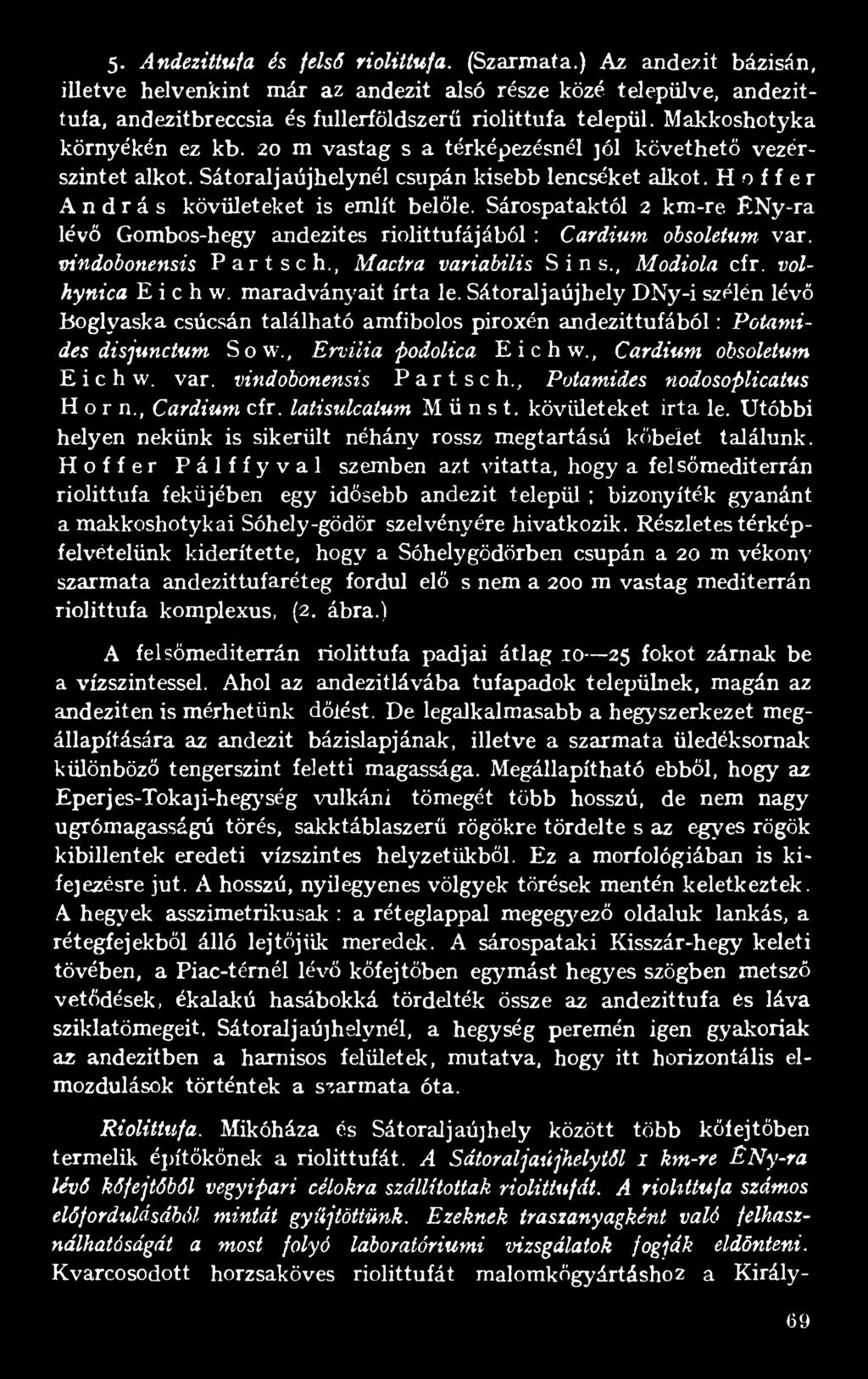 Sárospataktól 2 km-re. ENy-ra lévő Gombos-hegy andezites riolittufájából : Cardium obsoletum- var. vindobonensis Part se h., Macira variábilis Sins., Modiola cfr. volhynica E i c h w.