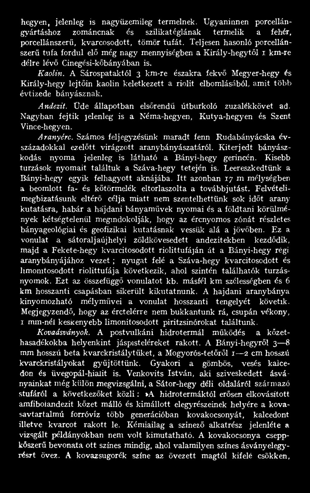 A Sárospataktól 3 km-re északra fekvő Megyer-hegy és Király-hegy lejtőin kaolin keletkezett a riolit elbomlásából, amit több évtizede bányásznak. Andezit.