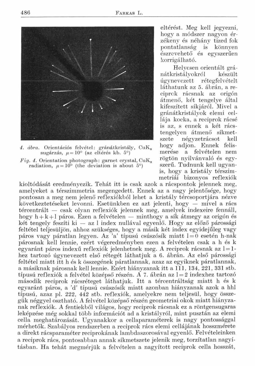 4 8 6 Farkas L. 4. ábra. Orientációs felvétel: gránátkristály, CuKa sugárzás, /и, = 10 (az eltérés kb. 5 ) Fig. 4. Orientation photograph: garnet crystal, CuKa radiation, ^ = 10 (the deviation is about 5 ) eltérést.