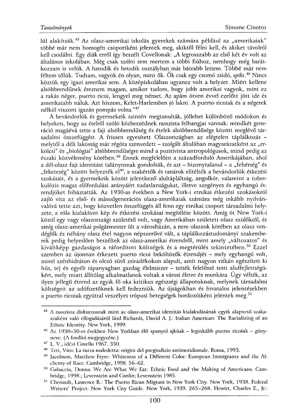 lül alakítsák. 45 Az olasz-amerikai iskolás gyerekek számára például az amerikaiak" többé már nem homogén csoportként jelentek meg, akiktől félni kell, és akiket távolról kell csodálni.