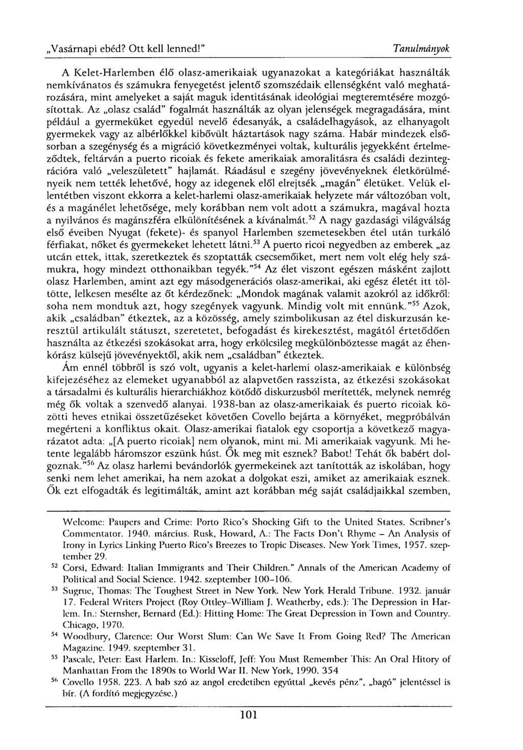 A Kelet-Harlemben élő olasz-amerikaiak ugyanazokat a kategóriákat használták nemkívánatos és számukra fenyegetést jelentő szomszédaik ellenségként való meghatározására, mint amelyeket a saját maguk