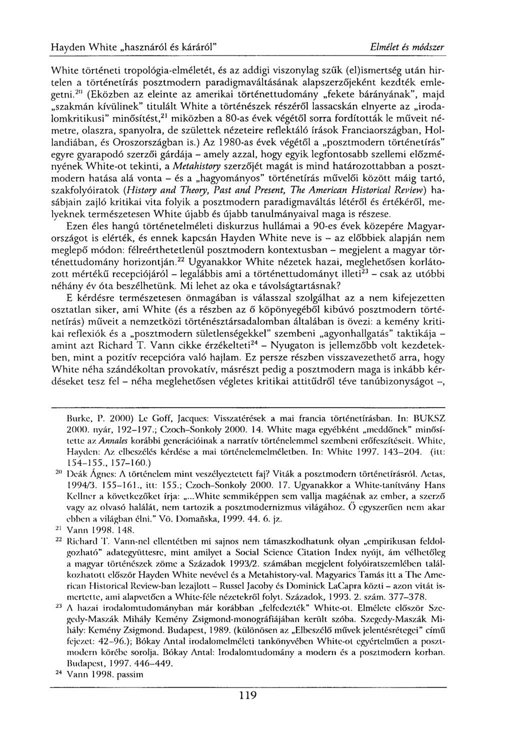 White történeti tropológia-elméletét, és az addigi viszonylag szűk (el)ismertség után hirtelen a történetírás posztmodern paradigmaváltásának alapszerzőjeként kezdték emlegetni.