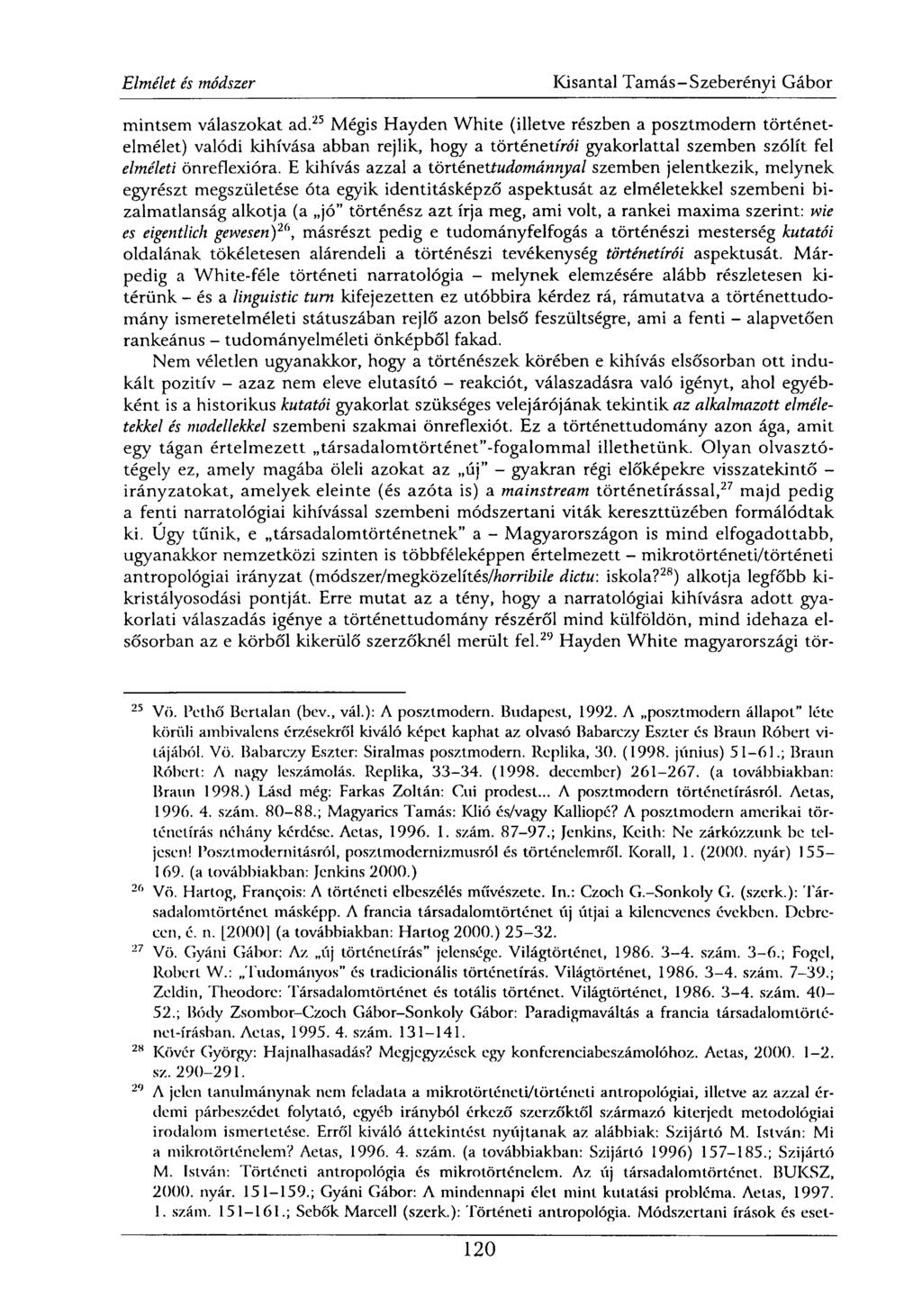 mintsem válaszokat ad. 25 Mégis Hayden White (illetve részben a posztmodern történetelmélet) valódi kihívása abban rejlik, hogy a történetírói gyakorlattal szemben szólít fel elméleti önreflexióra.