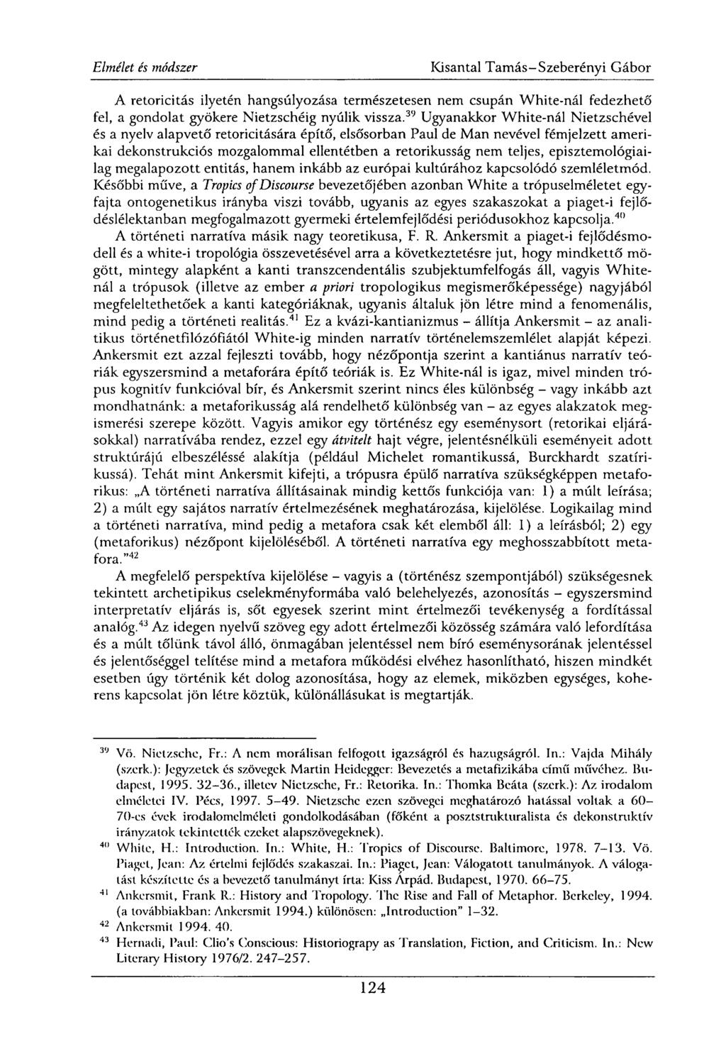 A retoricitás ilyetén hangsúlyozása természetesen nem csupán White-nál fedezhető fel, a gondolat gyökere Nietzschéig nyúlik vissza.