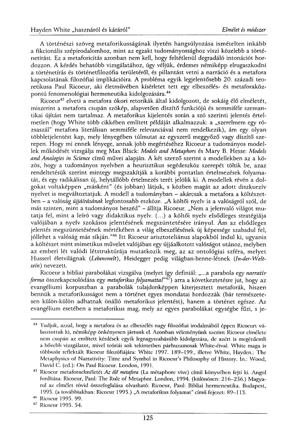 A történészi szöveg metaforikusságának ilyetén hangsúlyozása ismételten inkább a fikcionális szépirodalomhoz, mint az egzakt tudományossághoz viszi közelebb a történetírást.