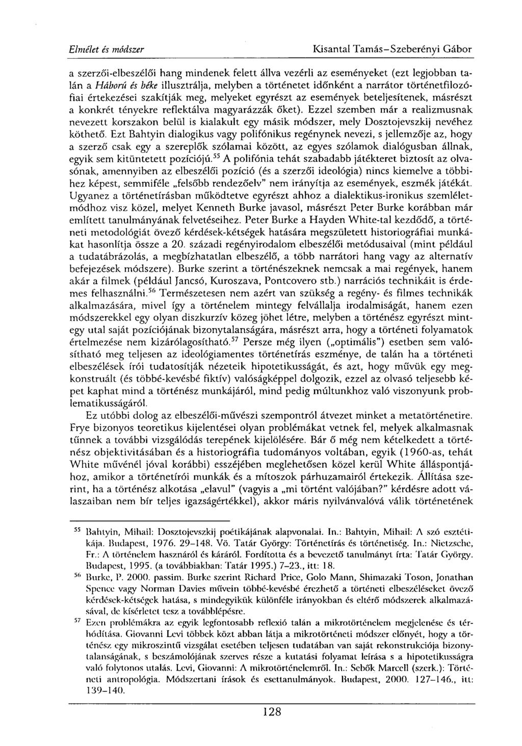 a szerzői-elbeszélői hang mindenek felett állva vezérli az eseményeket (ezt legjobban talán a Háború és béke illusztrálja, melyben a történetet időnként a narrátor történetfilozófiai értekezései
