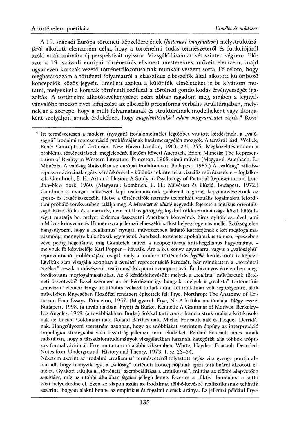A 19. századi Európa történeti képzelőerejének (historical imagination) mélystruktúrájáról alkotott elemzésem célja, hogy a történelmi tudás természetéről és funkciójáról szóló viták számára új