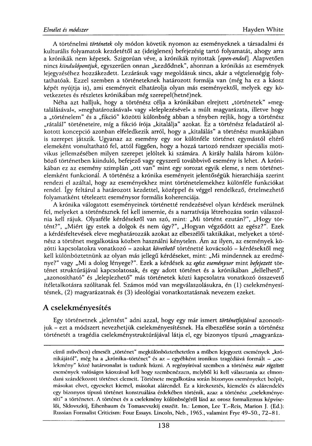A történelmi történetek oly módon követik nyomon az eseményeknek a társadalmi és kulturális folyamatok kezdetétől az (ideiglenes) befejezésig tartó folyamatát, ahogy arra a krónikák nem képesek.