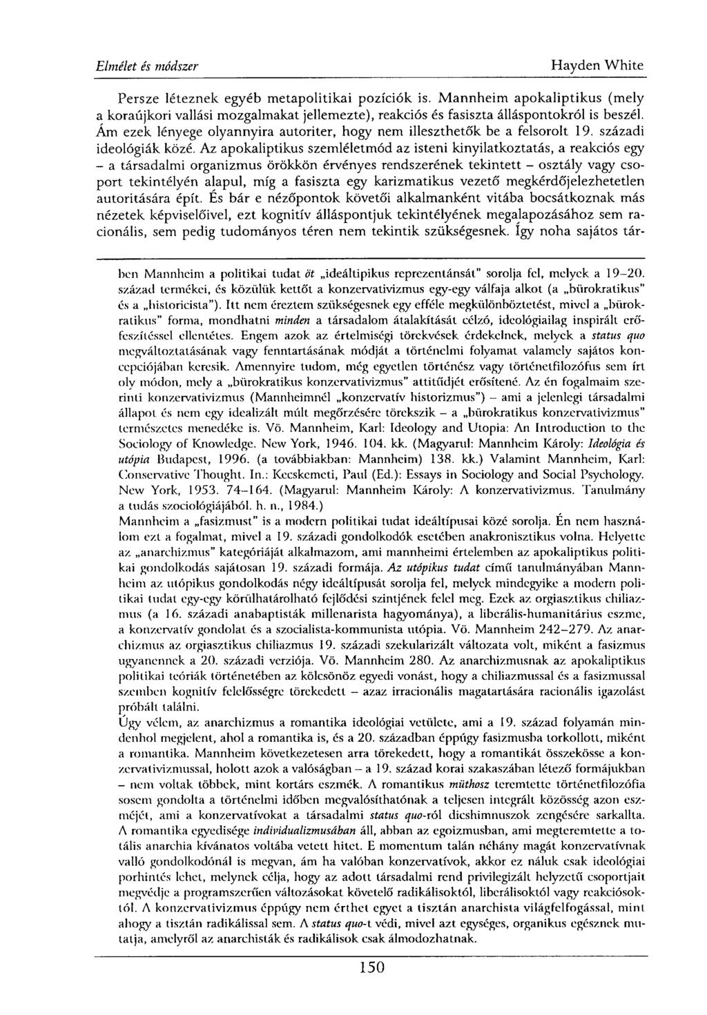 Persze léteznek egyéb metapolitikai pozíciók is. Mannheim apokaliptikus (mely a koraújkori vallási mozgalmakat jellemezte), reakciós és fasiszta álláspontokról is beszél.
