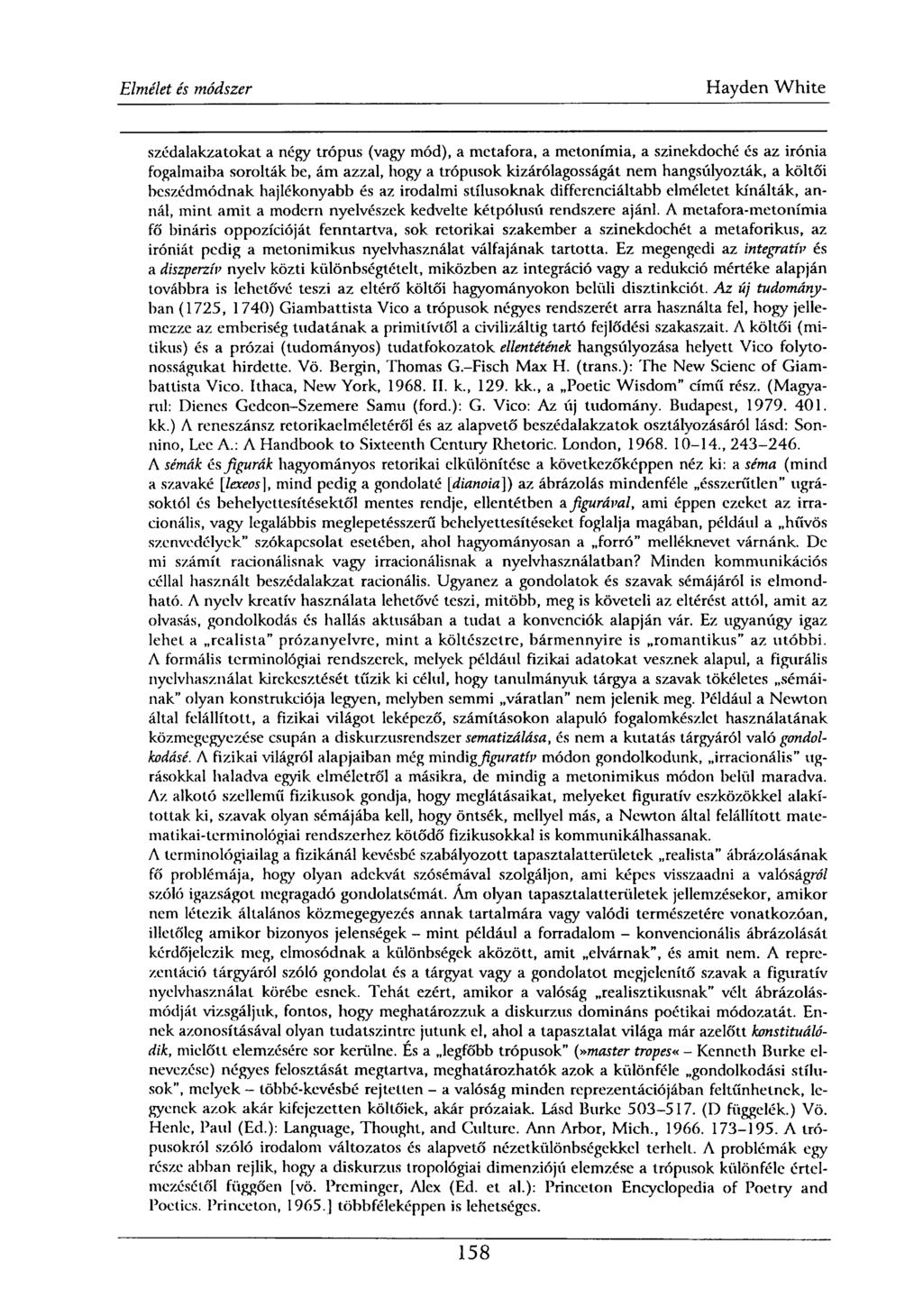 szédalakzatokat a négy trópus (vagy mód), a metafora, a metonímia, a szinekdoché és az irónia fogalmaiba sorolták be, ám azzal, hogy a trópusok kizárólagosságát nem hangsúlyozták, a költői
