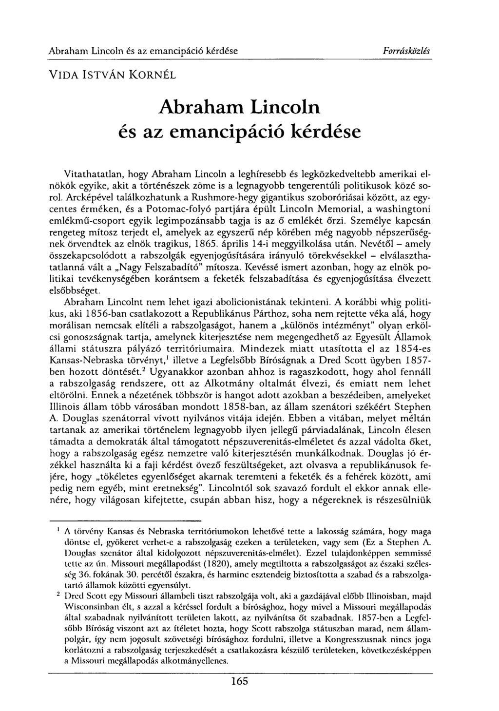 VIDA ISTVÁN KORNÉL Abraham Lincoln és az emancipáció kérdése Vitathatatlan, hogy Abraham Lincoln a leghíresebb és legközkedveltebb amerikai elnökök egyike, akit a történészek zöme is a legnagyobb