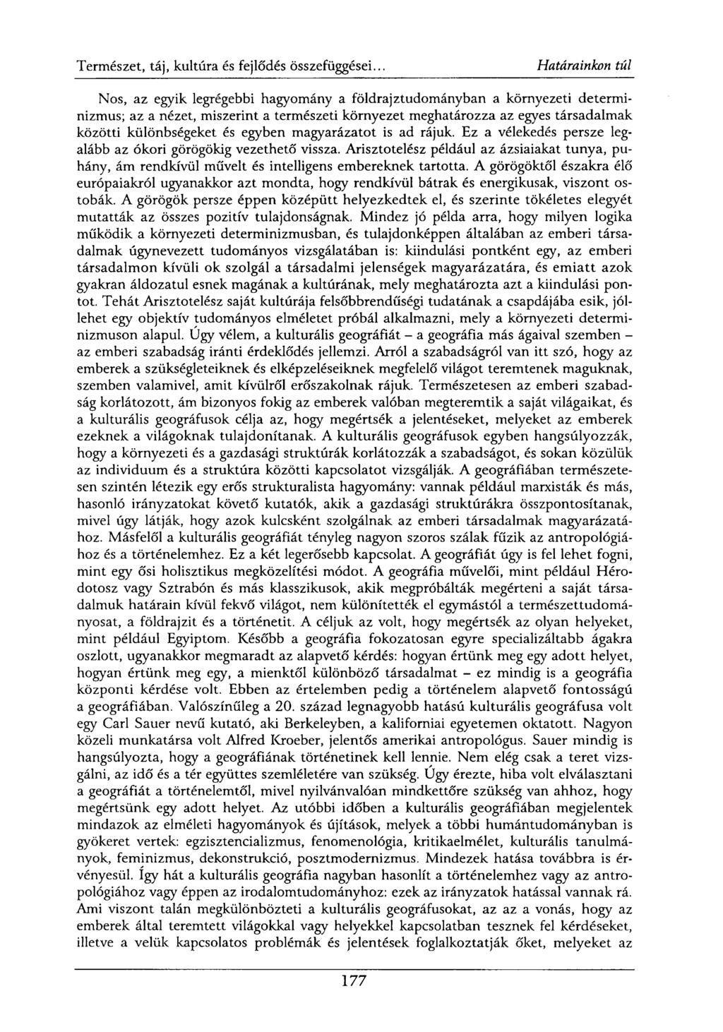 Nos, az egyik legrégebbi hagyomány a földrajztudományban a környezeti determinizmus; az a nézet, miszerint a természeti környezet meghatározza az egyes társadalmak közötti különbségeket és egyben