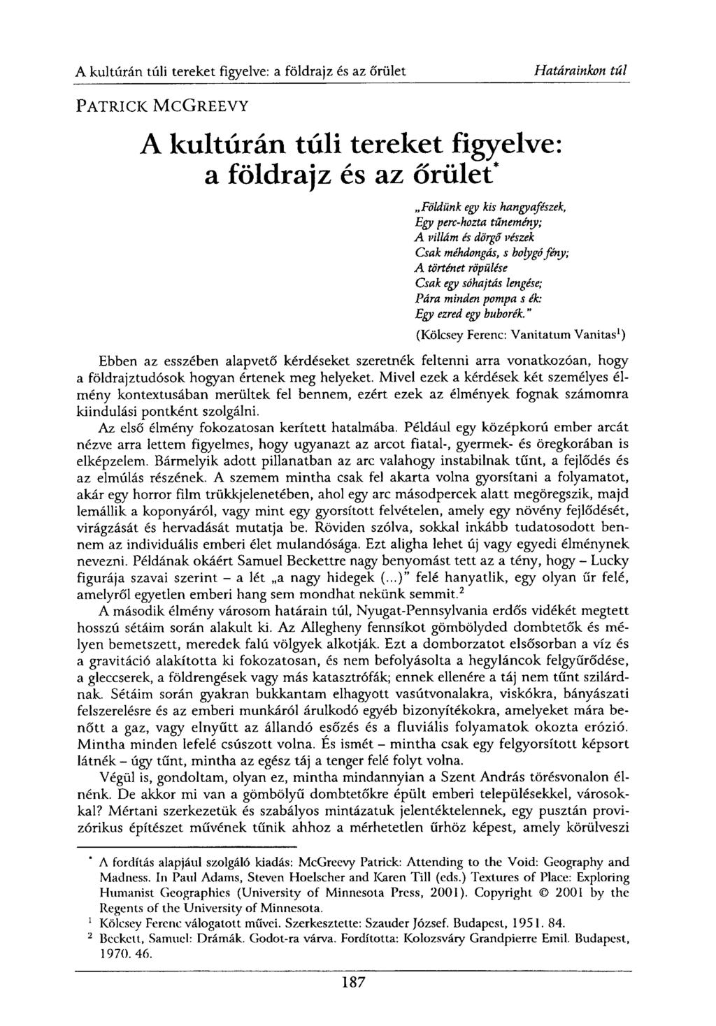 PATRICK MCGREEVY A kultúrán túli tereket figyelve: a földrajz és az őrület* Földünk egy kis hangyafészek, Egy perc-hozta tünemény; A villám és dörgő vészek Csak méhdongás, s bolygó fény; A történet