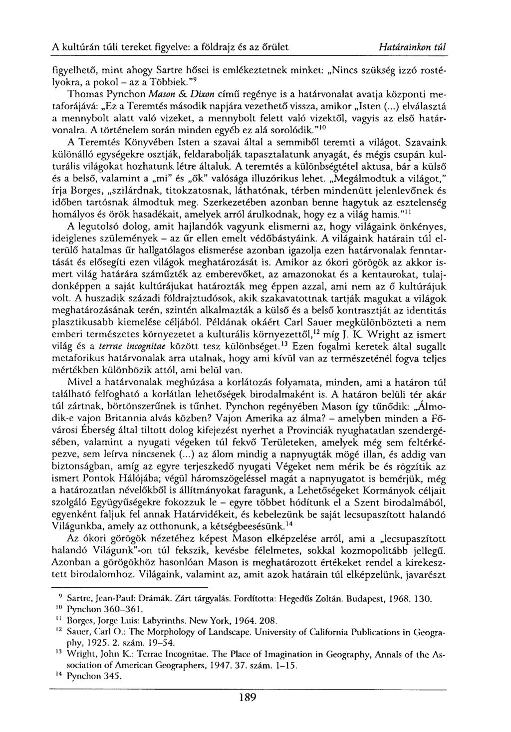 figyelhető, mint ahogy Sartre hősei is emlékeztetnek minket: Nincs szükség izzó rostélyokra, a pokol - az a Többiek.