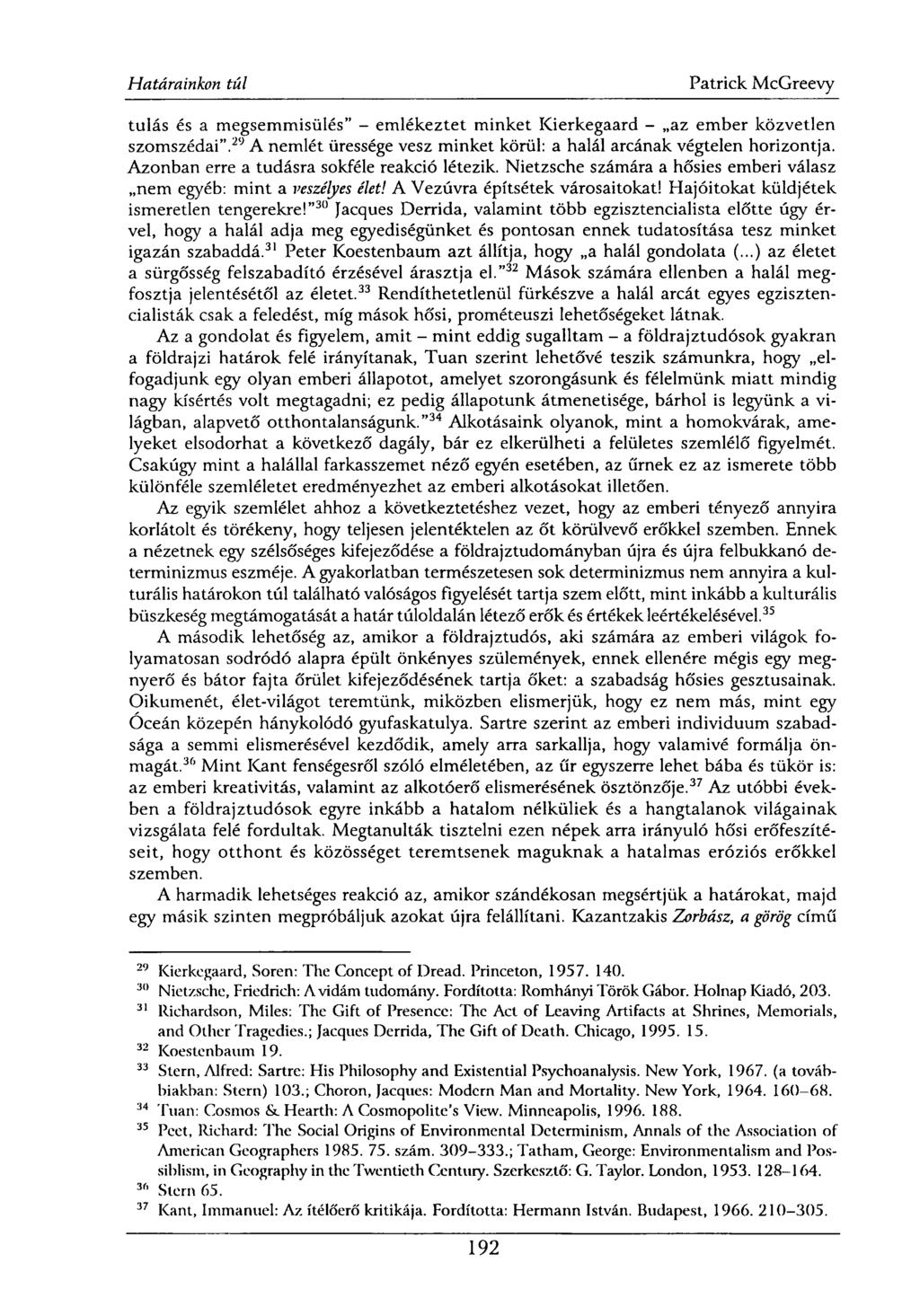 tulás és a megsemmisülés" - emlékeztet minket Kierkegaard - az ember közvetlen szomszédai". 29 A nemlét üressége vesz minket körül: a halál arcának végtelen horizontja.