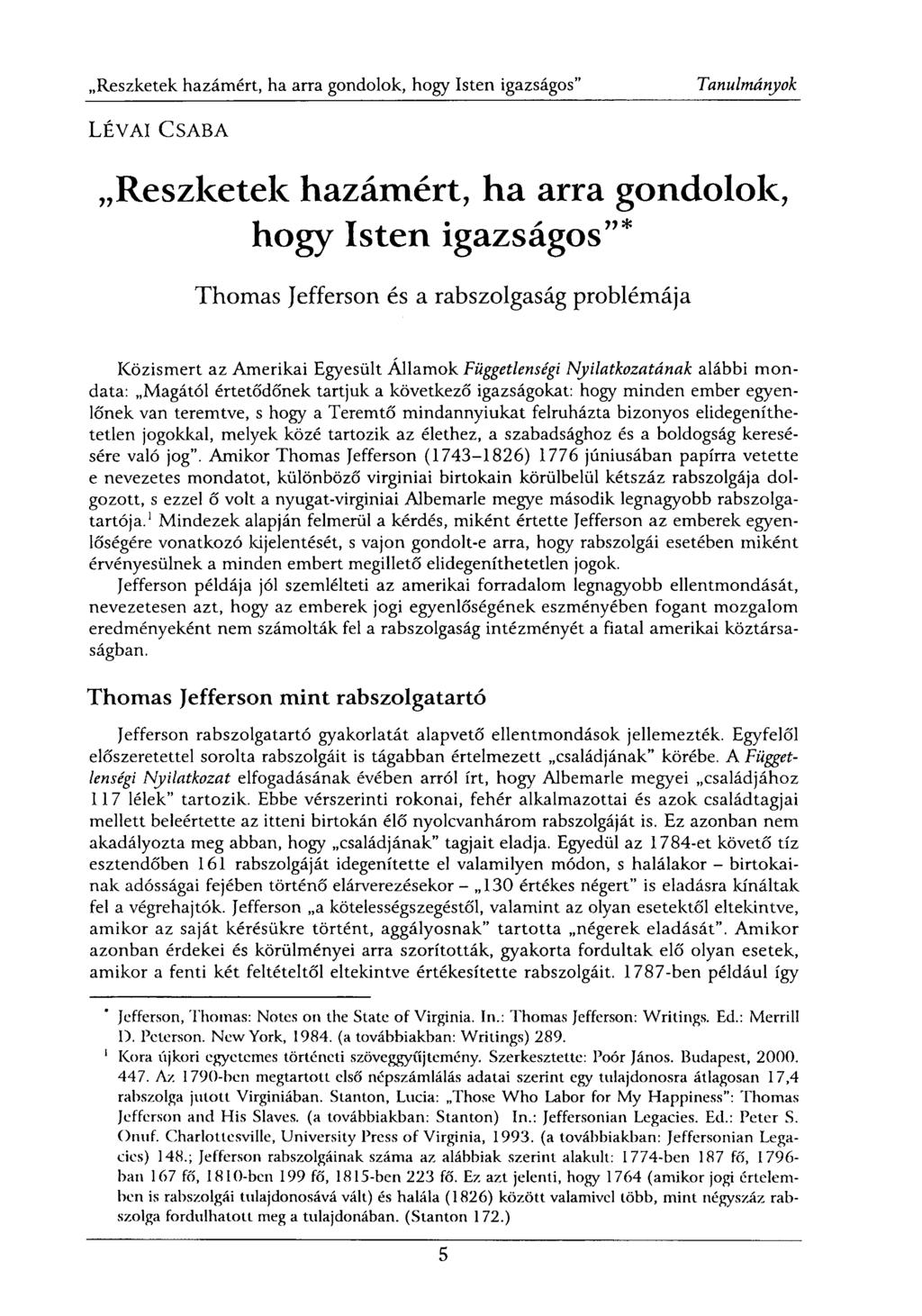LÉVAI CSABA Reszketek hazámért, ha arra gondolok, hogy Isten igazságos"* Thomas Jefferson és a rabszolgaság problémája Közismert az Amerikai Egyesült Államok Függetlenségi Nyilatkozatának alábbi