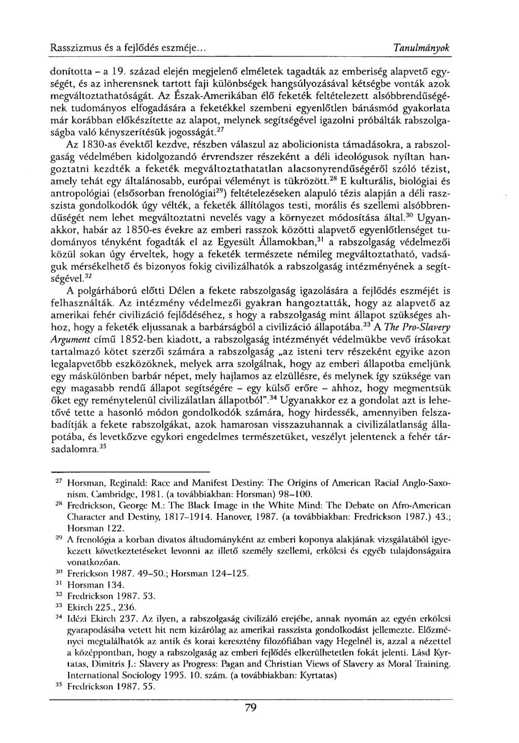 donította - a 19. század elején megjelenő elméletek tagadták az emberiség alapvető egységét, és az inherensnek tartott faji különbségek hangsúlyozásával kétségbe vonták azok megváltoztathatóságát.