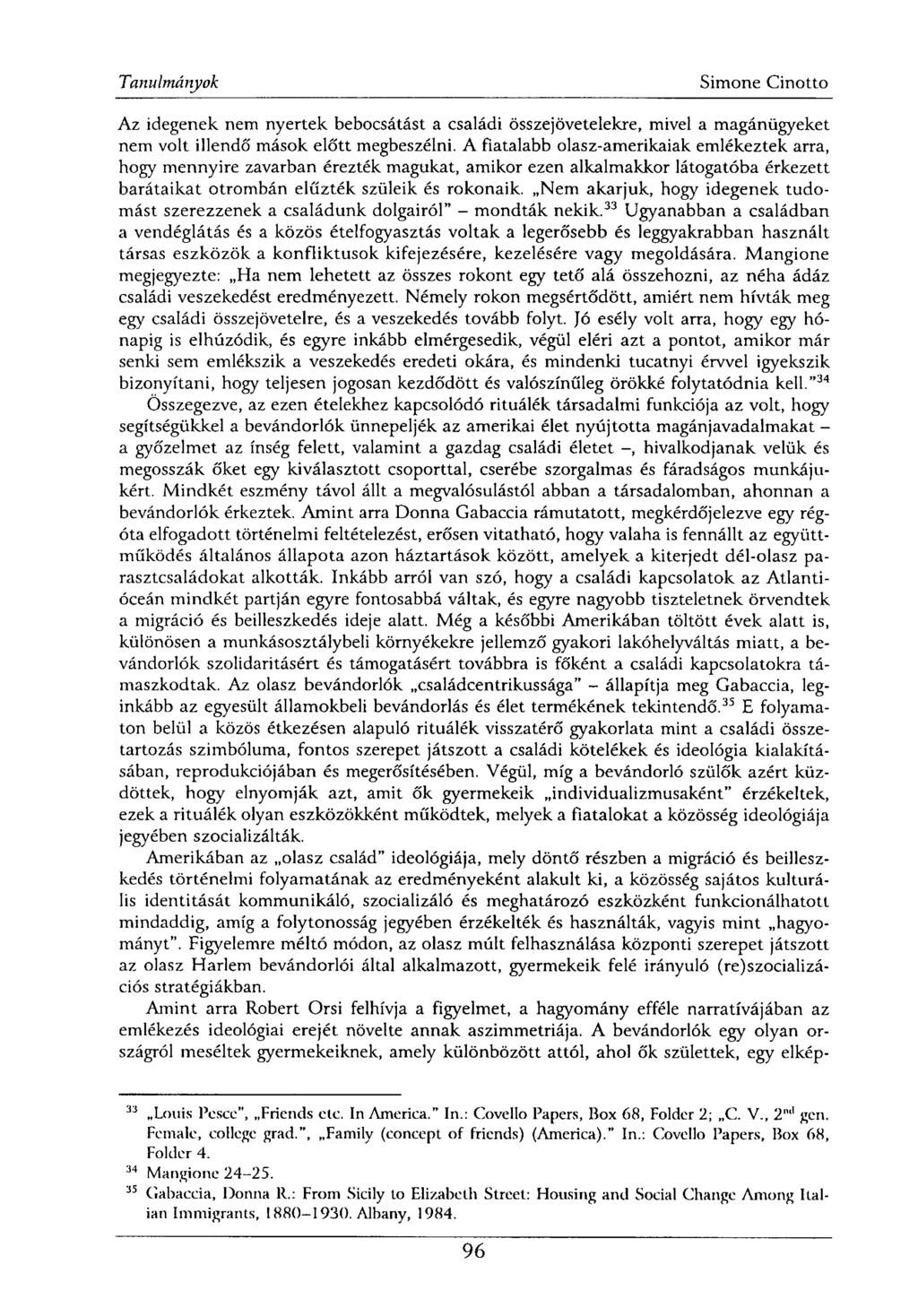 Az idegenek nem nyertek bebocsátást a családi összejövetelekre, mivel a magánügyeket nem volt illendő mások előtt megbeszélni.