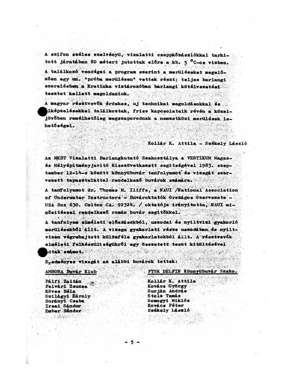 A szifon széles szelvényű, vizalatti oseppkőzászlókkal tarkított Járatában 80 métert jutottak elére a kb. 5 C-os vízben. A találkozó vendégel a program szerint a merüléseket megelőzően egy on.