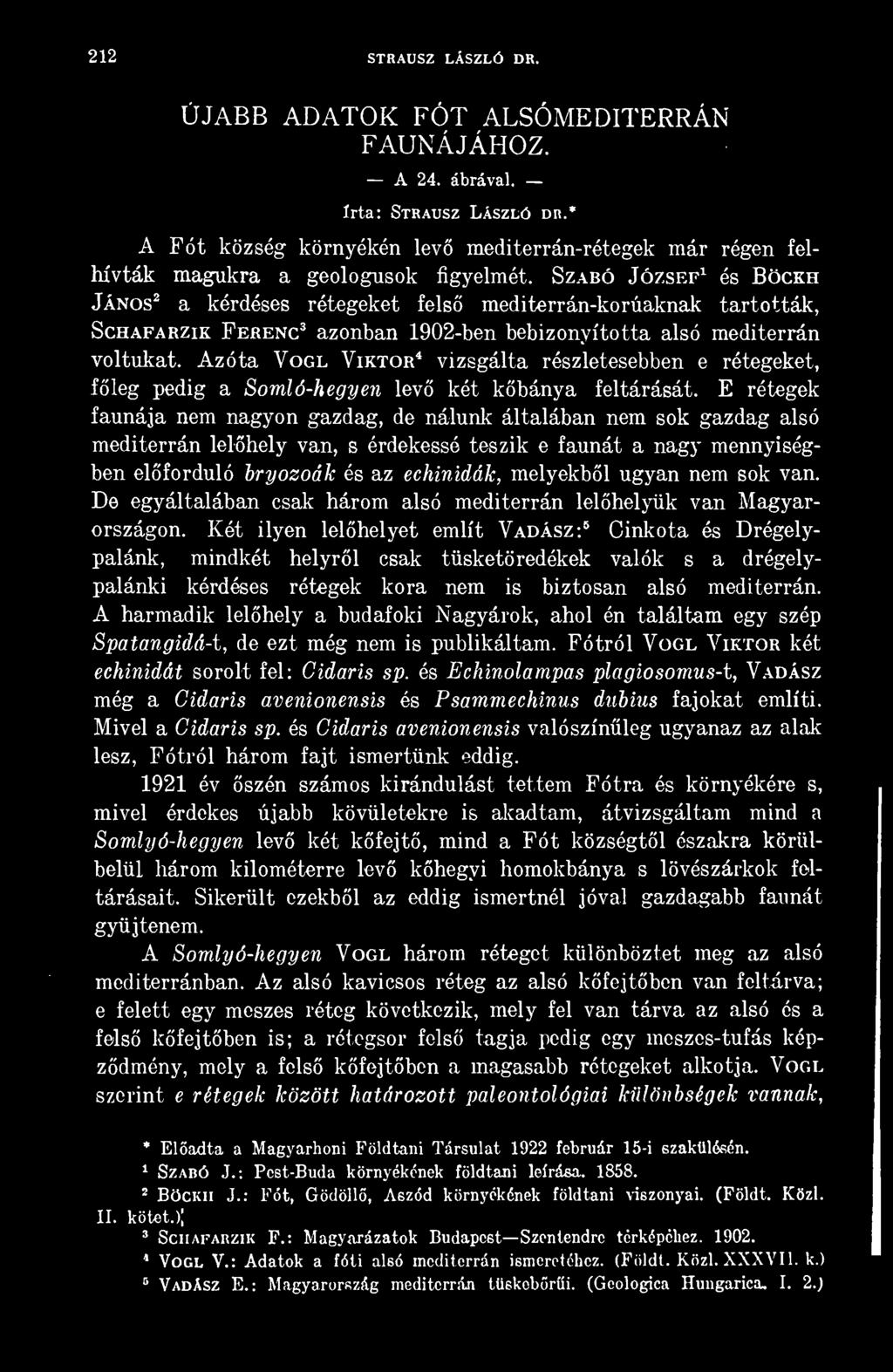 Szabó József 1 és Böckh János 2 a kérdéses rétegeket fels mediterrán-korúaknak tartották, Schafarzik Ferenc 3 azonban 1902-ben bebizonyította alsó mediterrán voltukat.