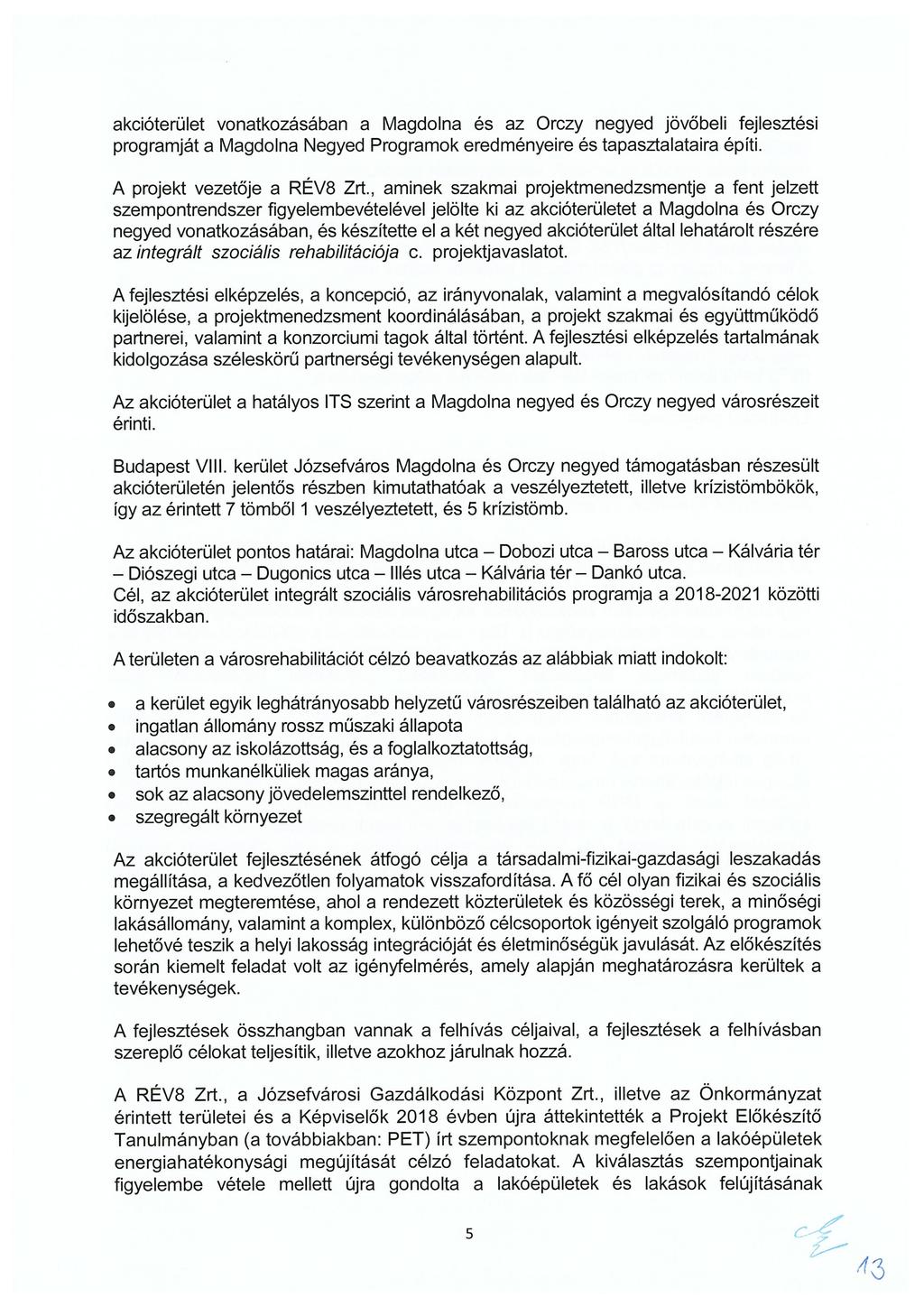 akcióterület vonatkozásában a Magdolna és az Orczy negyed jövőbeli fejlesztési programját a Magdolna Negyed Programok eredményeire és tapasztalataira építi. A projekt vezetője a RÉV8 Zrt.