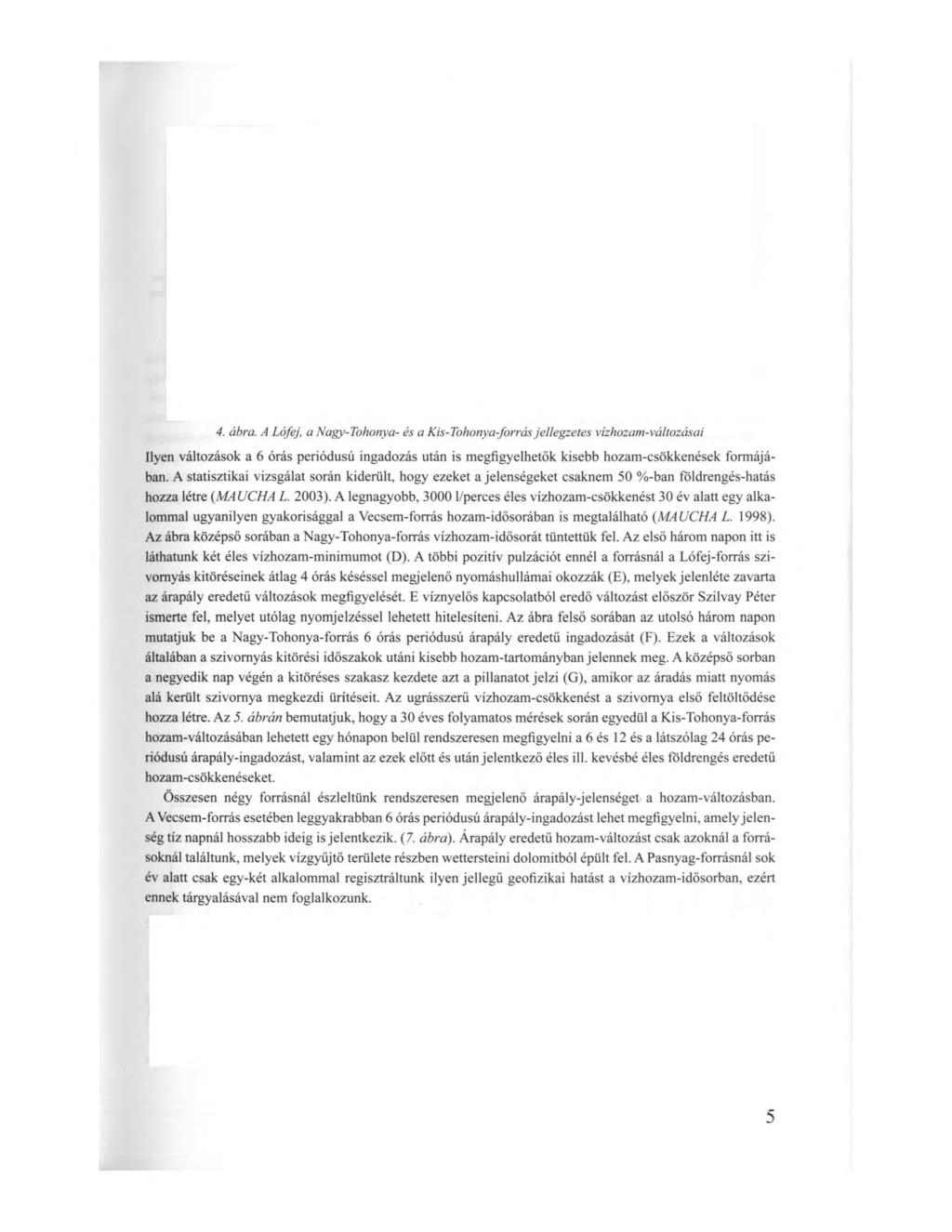 4. ábra. A Lófej, a Nagy-Tohonya- és a Kis-Tohonya-forrás jellegzetes vízhozam-változásai Ilyen változások a 6 órás periódusú ingadozás után is megfigyelhetők kisebb hozam-csökkenések formájában.