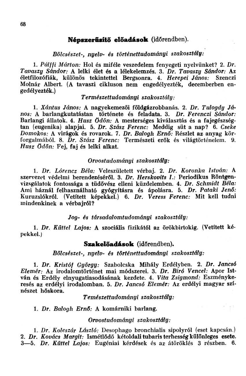 68 Népszerűsítő előadások (időrendben). Bölcsészet-, nyelv- és történettudományi 1. Pálffi árton: Hol és miféle veszedelem fenyegeti nyelvünket? 2. Dr. Tavaszy Sándor: A lelki élet és a lélekelemzés.