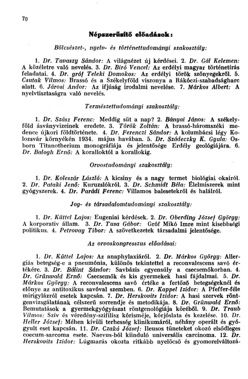 70 Népszerűsítő előadások: Bölcsészet-, nyelv- és történettudományi 1. Dr. Tavaszy Sándor: A világnézet új kérdései. 2, Dr. Gál Kelemen: A közéletre való nevelés. 3. Dr. Biró Vencel: Az erdélyi magyar történetírás feladatai.