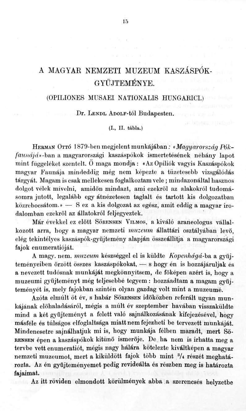 15 A MAGYAR NEMZETI MUZEUM KASZÁSPÓK G YÜJTEMÉNYE. (OPILIONES MUSAEI NATIONALIS HUNGARICI.) Dr. LENDL ADoLF-tól Budapesten. (I., II. tábla.) HEnMAN OTTó '1 87!