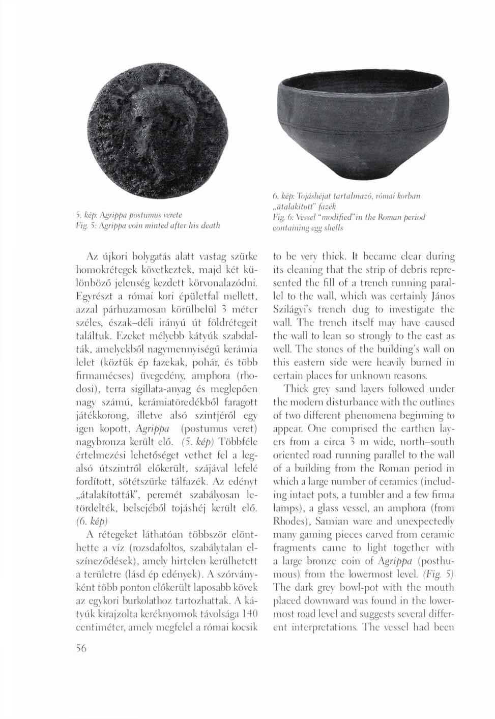 S. kép: Agrippa postumus vereté Fig. S: Agrippa coin minted after his death 6. kép: Tojáshéjat tartalmazó, római korban átalakított" fűzek Fig.