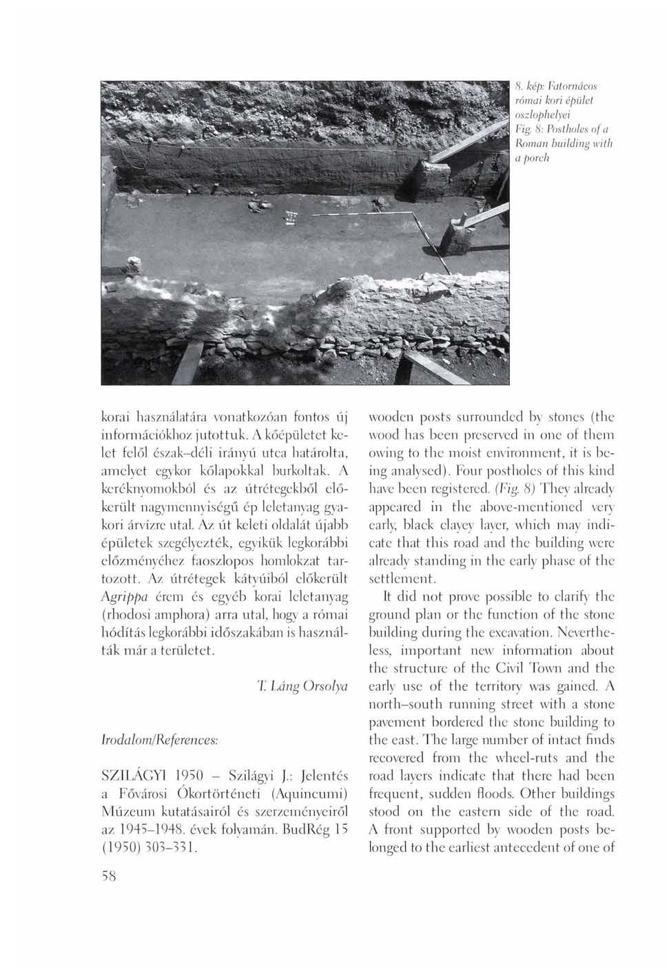 H. kép: Fatornácos római kori épület oszlophelyei Fig. 8: Postholes of a Roman building with a porch korai használatára vonatkozóan fontos új információkhoz jutottuk.