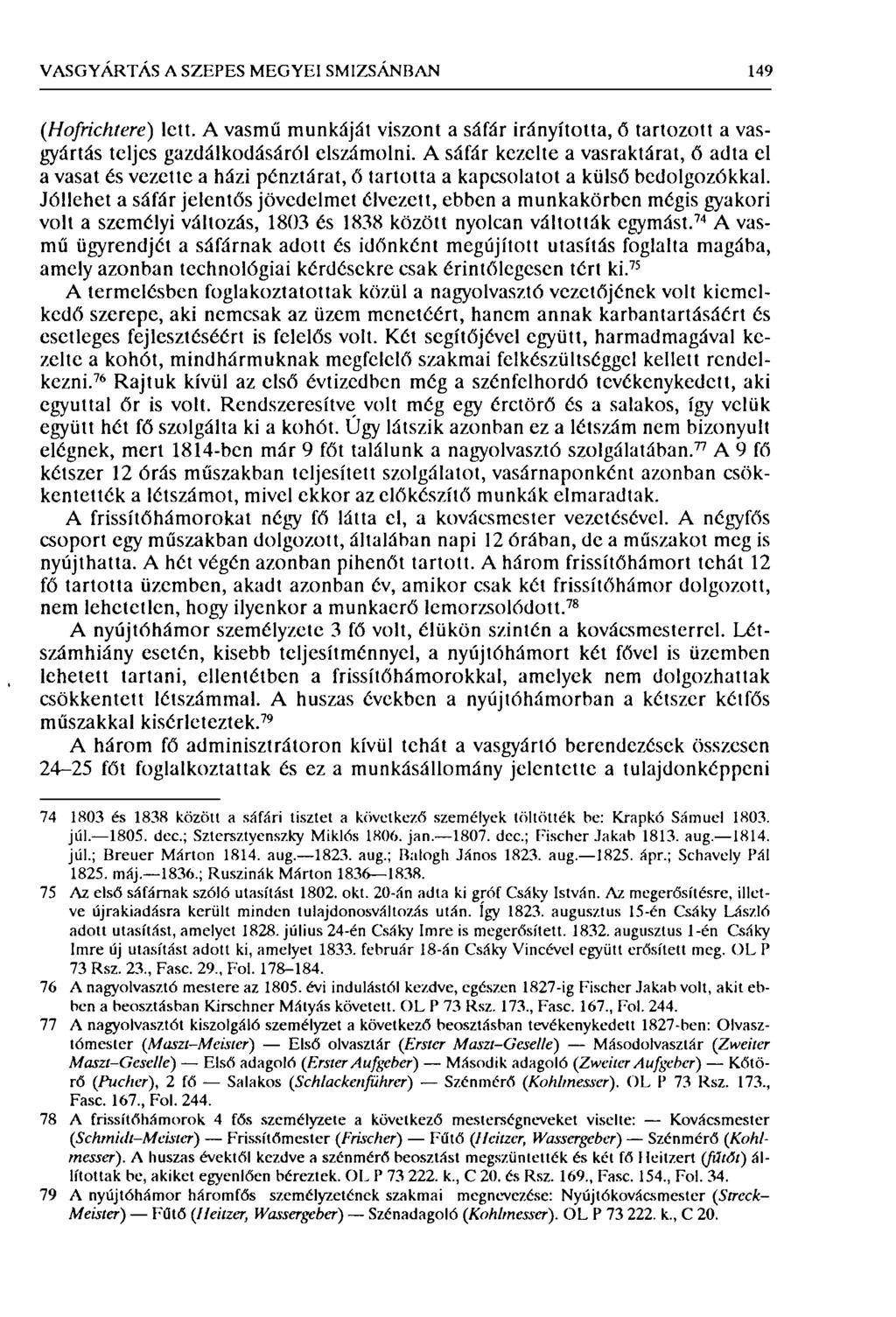 VASGYÁRTÁS A SZEPES MEGYEI SMIZSÁNBAN 149 (Hofrichtere) lett. A vasmű munkáját viszont a sáfár irányította, ő tartozott a vasgyártás teljes gazdálkodásáról elszámolni.
