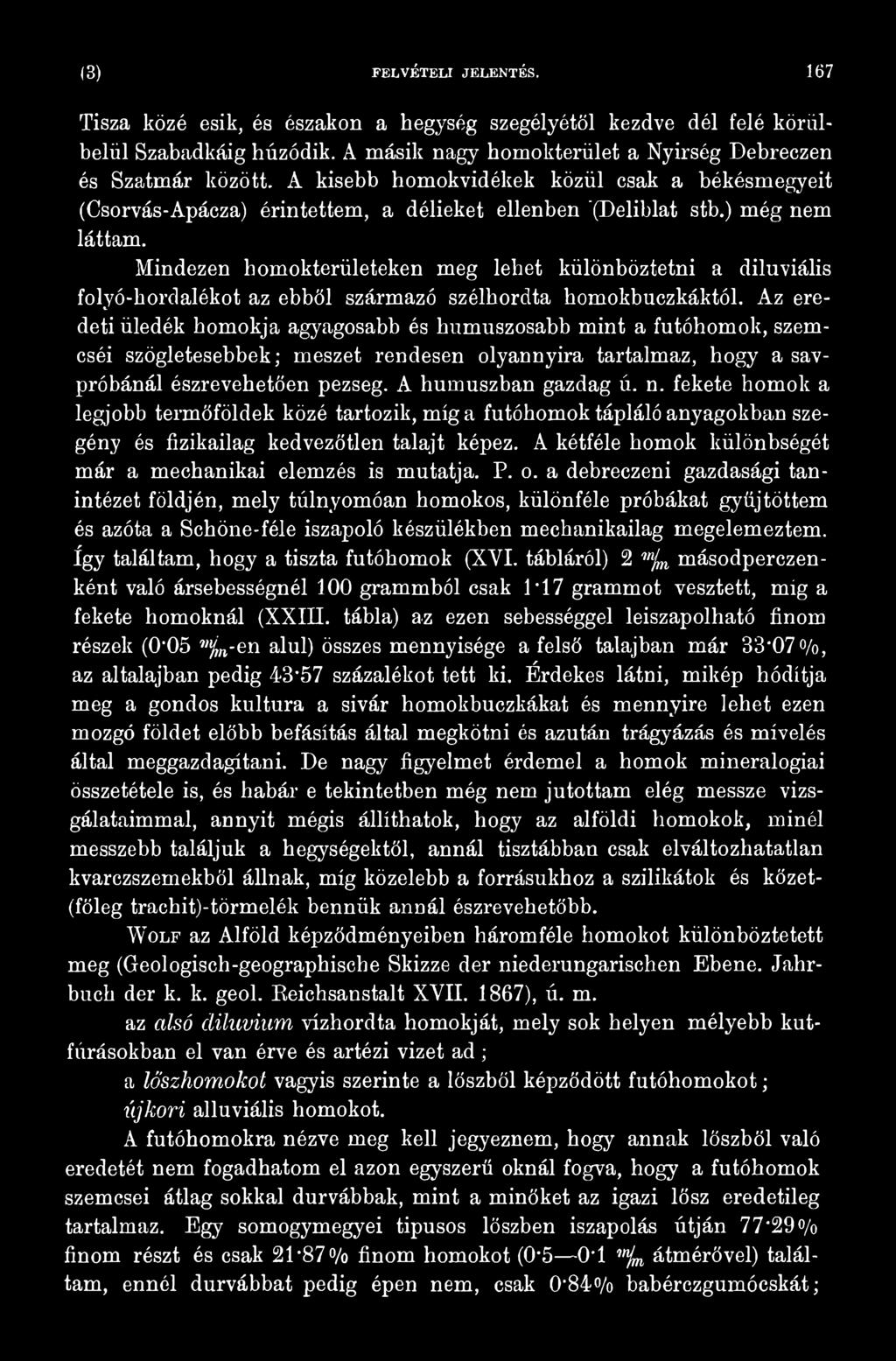 fekete homok a legjobb termőföldek közé tartozik, míg a futóhomok tápláló anyagokban szegény és fizikailag kedvezőtlen talajt képez. A kétféle homok különbségét már a mechanikai elemzés is mutatja. P.