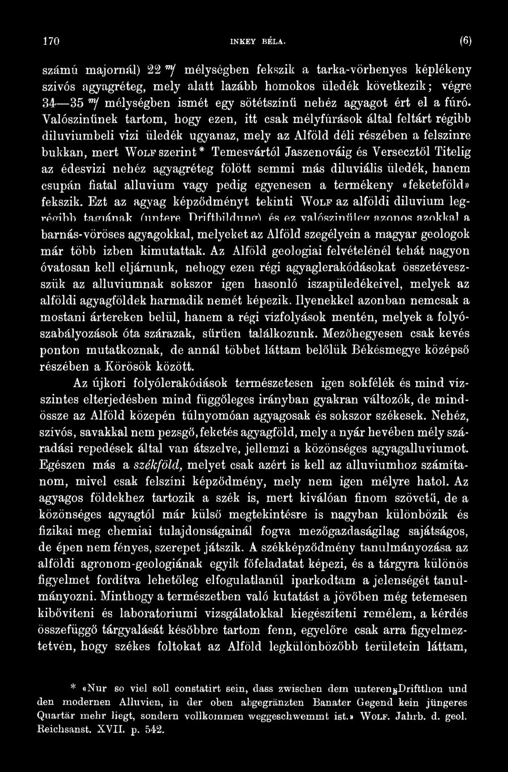 Jaszenováig és Versecztől Titelig az édesvízi nehéz agyagréteg fölött semmi más diluviális üledék, hanem csupán fiatal alluvium vagy pedig egyenesen a termékeny ((feketeföldi) fekszik.