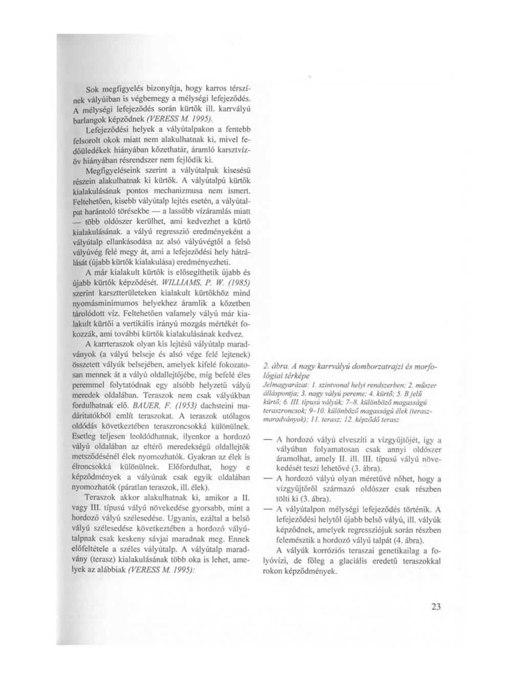Sok megfigyelés bizonyítja, hogy karros térszínek vályúiban is végbemegy a mélységi lefejezödés. A mélységi lefejezödés során kürtök ill. karrvályii barlangok képződnek (VERESS M. 1995).