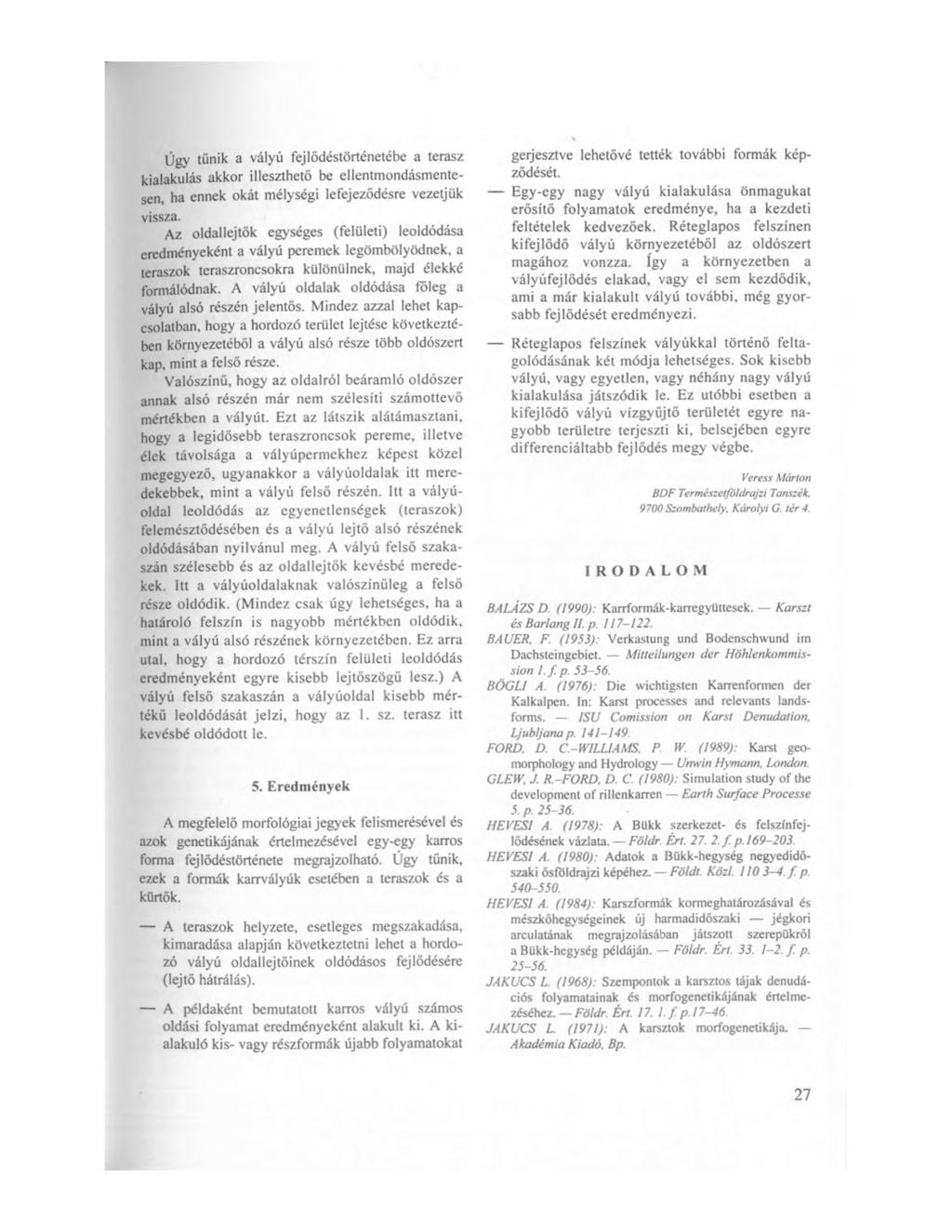 Úgy tűnik a vályú fejlődéstörténetébe a terasz kialakulás akkor illeszthető be ellentmondásmentesen, ha ennek okát mélységi lefejeződésre vezetjük vissza.