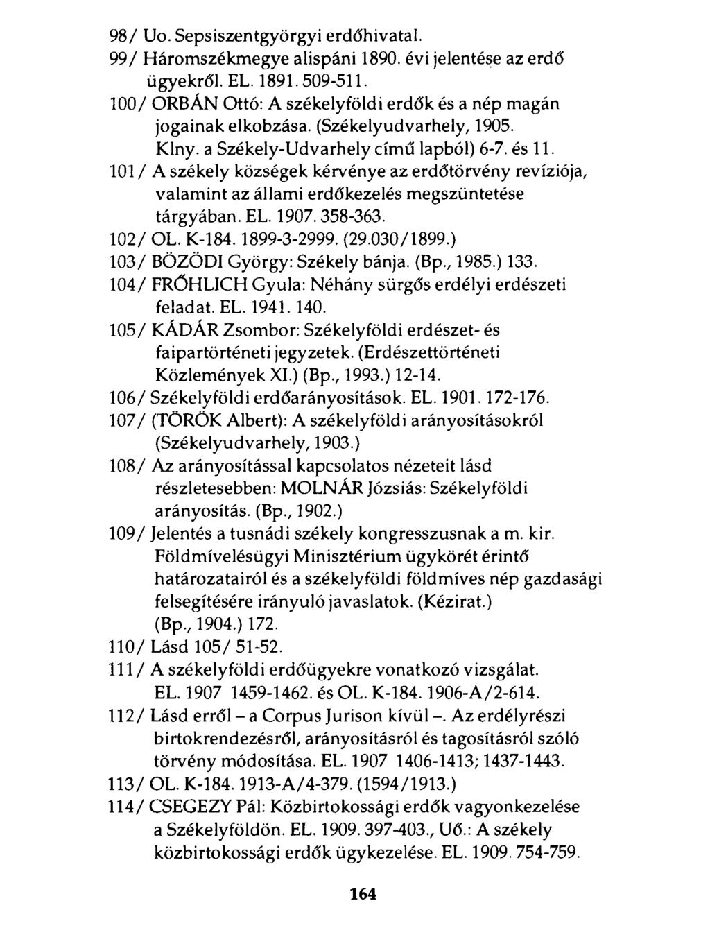 98/ Uo. Sepsiszentgyörgyi erdőhivatal. 99/ Háromszékmegye alispáni 1890. évi jelentése az erdő ügyekről. EL. 1891.509-511. 100/ ORBÁN Ottó: A székelyföldi erdők és a nép magán jogainak elkobzása.