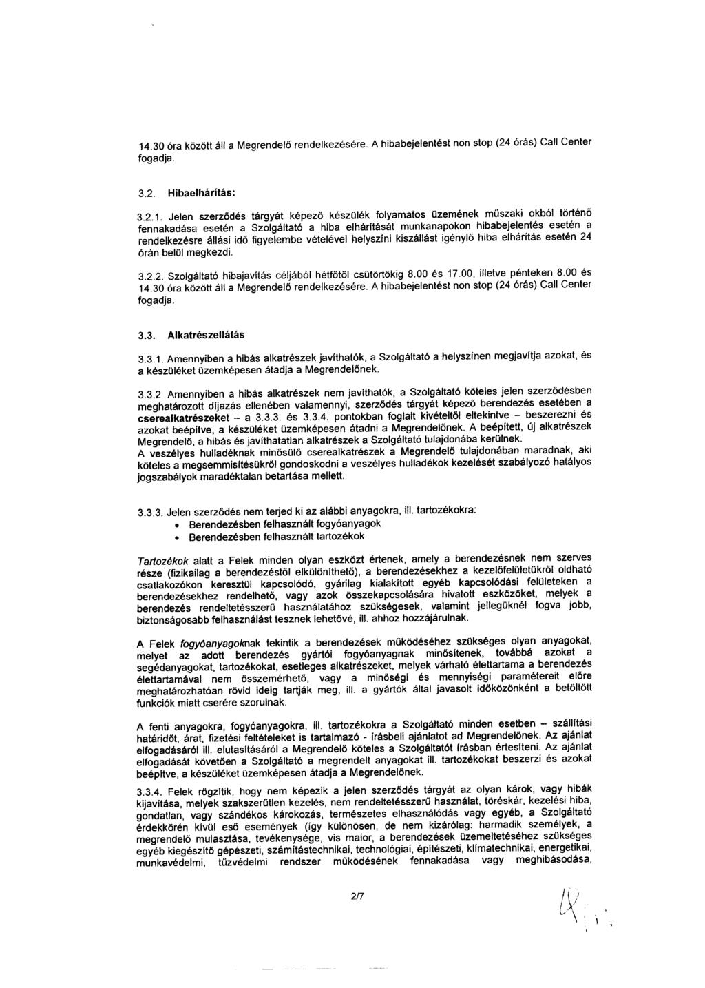 14.30 óra között áll a Megrendelő rendelkezésére. A hibabejelentést non stop (24 órás) Call Center fogadja. 3.2.1. Jelen szerződés tárgyát képező készülék folyamatos üzemének műszaki okból történő