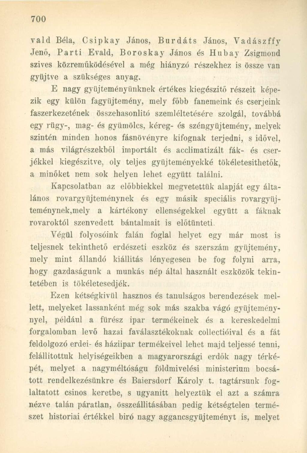 vald Béla, Csipkay János, Burdáts János, Vadászffy Jenő, Parti Evald, Boroskay János és Hubay Zsigmond szives közreműködésével a még hiányzó részekhez is össze van gyűjtve a szükséges anyag.