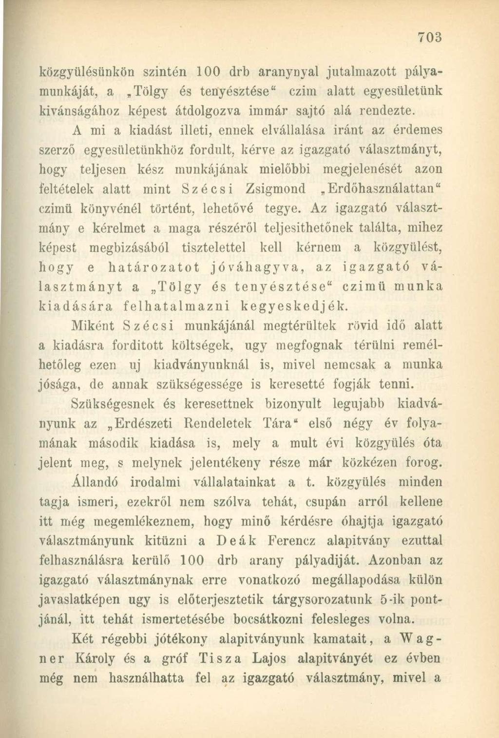 közgyűlésünkön szintén 100 drb aranynyal jutalmazott pályamunkáját, a Tölgy és tenyésztése" czim alatt egyesületünk kívánságához képest átdolgozva immár sajtó alá rendezte.