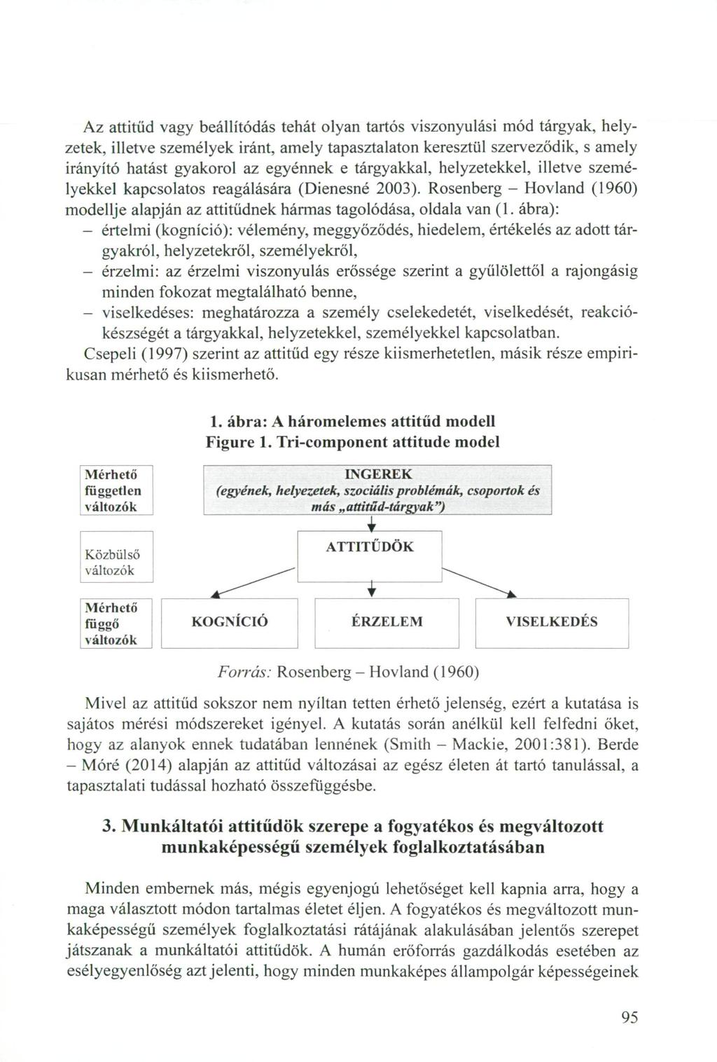 Az attitűd vagy beállítódás tehát olyan tartós viszonyulási mód tárgyak, helyzetek, illetve személyek iránt, amely tapasztalaton keresztül szerveződik, s amely irányító hatást gyakorol az egyénnek e