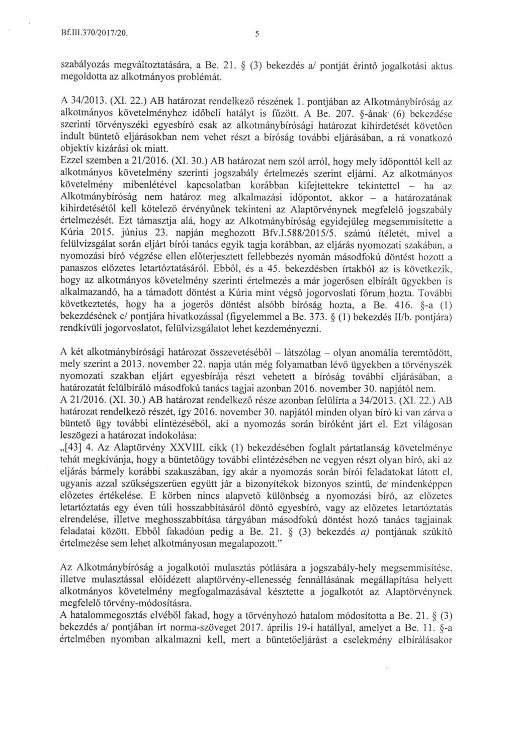 Bf. lll. 370/2017/20. szabályozás megváltoztatására, a Be. 21. (3) bekezdés a/ pontját érintő jogalkotási aktus megoldotta az alkotmányos problémát. A 34/2013. (XI. 22.