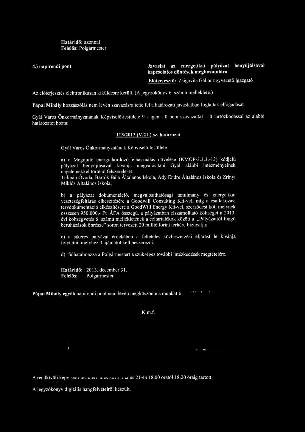 Határidő: azonnal 4.) napirendi pont Javaslat az energetikai pályázat benyújtásával kapcsolatos döntések meghozatalára Az előterjesztés elektronikusan kiküldésre került. (A jegyzőkönyv 6.