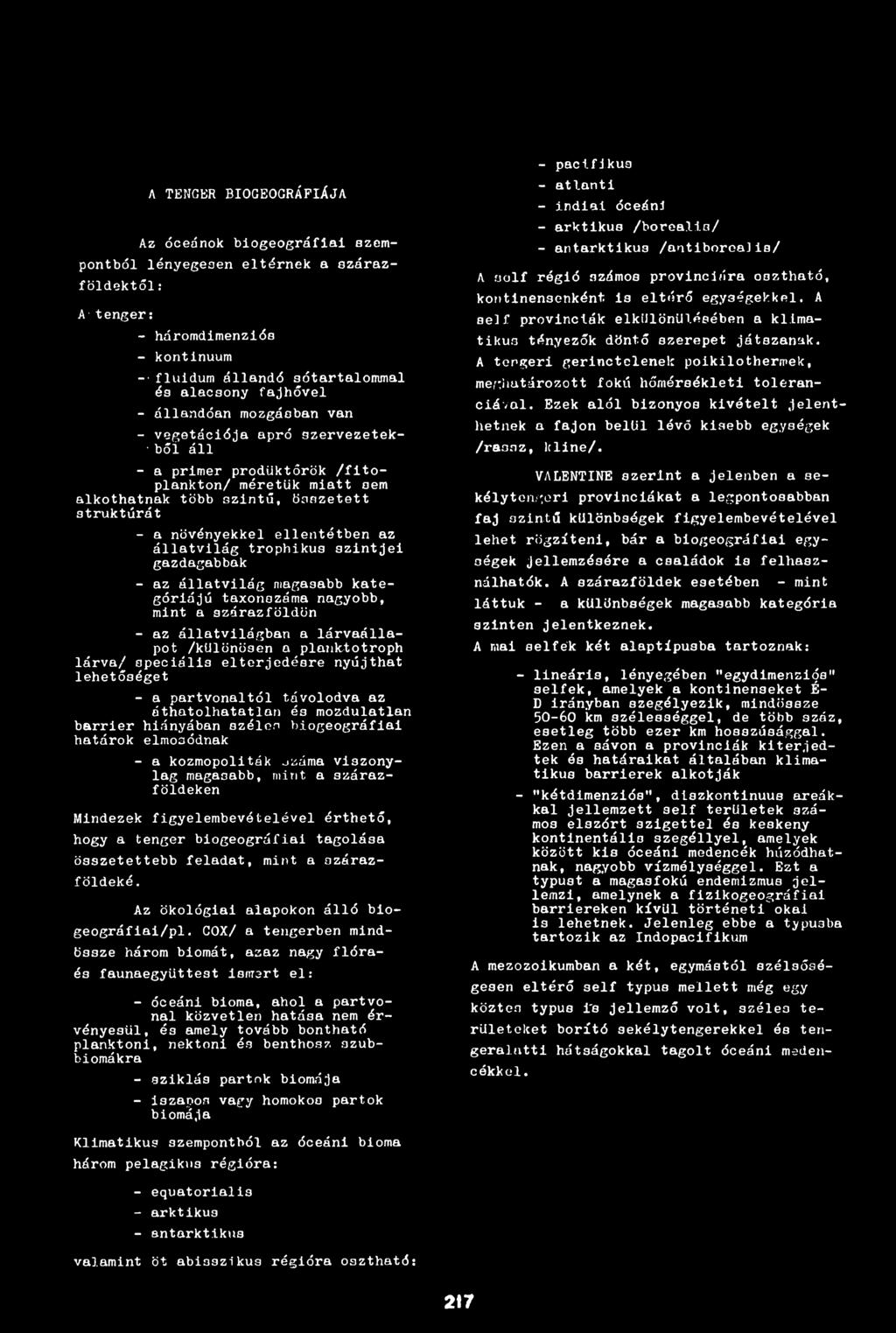állatvilág trophikus szintjei gazdagabbak - az állatvilág magasabb kategóriájú taxonszáma nagyobb, mint a szárazföldön - az állatvilágban a lárvaállapot /különösen a planktotroph lárva/ speciális