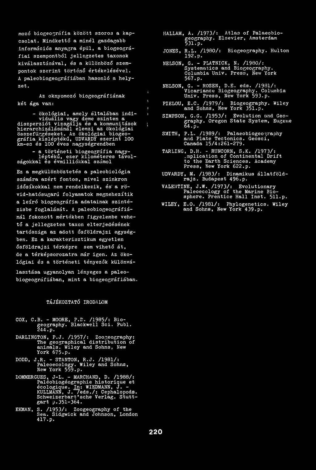 A paleobiogeográfiában hasonló a helyzet. Az oknyomozó biogeográfiának.... i két aga van:!