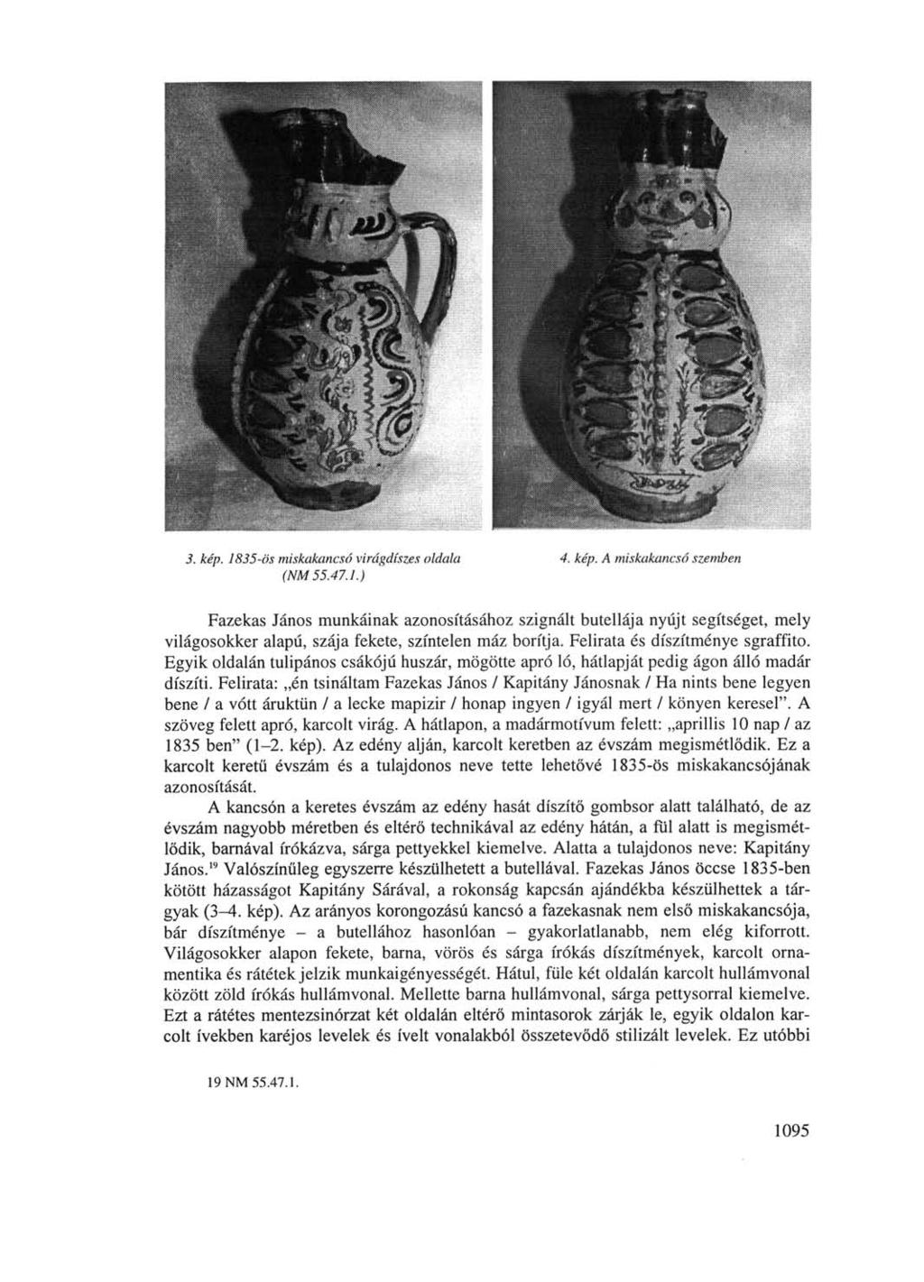 3. kép. 1835-ös miskakancsó virágdíszes oldala 4. kép. A miskakancsó szemben (NM 55.47.1.) Fazekas János munkáinak azonosításához szignált butellája nyújt segítséget, mely világosokker alapú, szája fekete, színtelen máz borítja.
